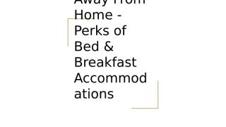 A Home Away From Home - Perks of Bed & Breakfast Accommodations.pptx