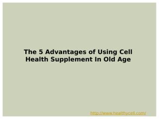The 5 Advantages of Using Cell Health Supplement In Old Age.pptx