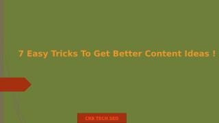 7 Easy Tricks To Get Better Content Ideas.pptx