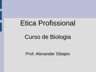 Etica Profissional Curso de Biologia.ppt